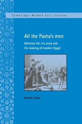 Todos los hombres del pachá: Mehmed Ali, su ejército y la formación del Egipto moderno - All the Pasha's Men: Mehmed Ali, His Army and the Making of Modern Egypt