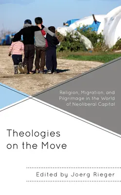 Teologías en movimiento: religión, migración y peregrinación en el mundo del capital neoliberal - Theologies on the Move: Religion, Migration, and Pilgrimage in the World of Neoliberal Capital