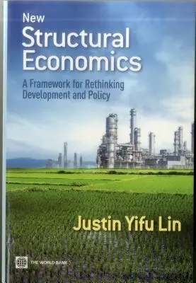 Nueva economía estructural: Un marco para repensar el desarrollo y la política - New Structural Economics: A Framework for Rethinking Development and Policy