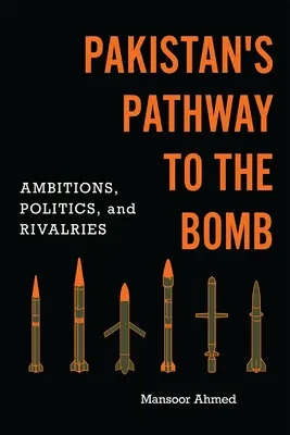 El camino de Pakistán hacia la bomba: Ambiciones, política y rivalidades - Pakistan's Pathway to the Bomb: Ambitions, Politics, and Rivalries