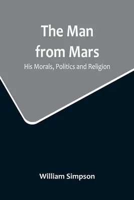 El hombre de Marte: moral, política y religión - The Man from Mars: His Morals, Politics and Religion