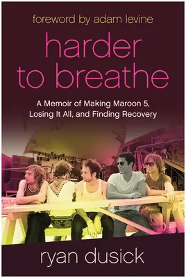 Harder to Breathe: A Memoir of Making Maroon 5, Losing It All, and Finding Recovery (Más difícil respirar: memorias sobre la creación de Maroon 5, la pérdida de todo y la recuperación) - Harder to Breathe: A Memoir of Making Maroon 5, Losing It All, and Finding Recovery