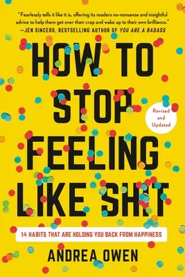 Cómo dejar de sentirte como una mierda: 14 hábitos que te impiden ser feliz - How to Stop Feeling Like Sh*t: 14 Habits That Are Holding You Back from Happiness