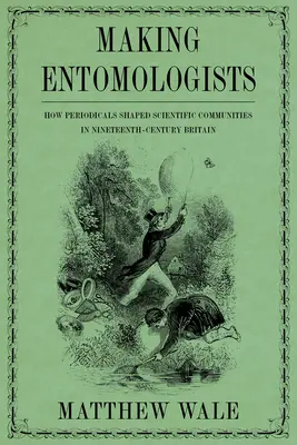 Making Entomologists: Cómo las publicaciones periódicas dieron forma a las comunidades científicas en la Gran Bretaña del siglo XIX - Making Entomologists: How Periodicals Shaped Scientific Communities in Nineteenth-Century Britain