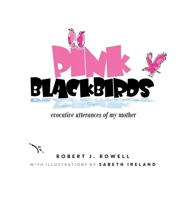 Mirlos rosas: Palabras evocadoras de mi madre - Pink Blackbirds: Evocative Utterances of My Mother