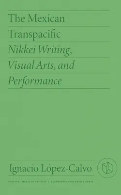 El Transpacífico mexicano: Escritura, artes visuales y performance nikkei - The Mexican Transpacific: Nikkei Writing, Visual Arts, and Performance