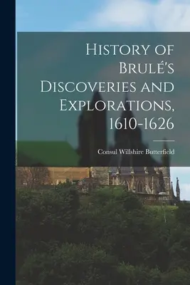 Historia de los descubrimientos y exploraciones de Brul, 1610-1626 - History of Brul's Discoveries and Explorations, 1610-1626