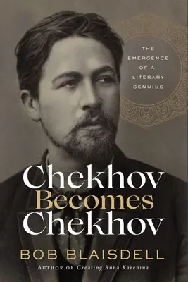 Chéjov se convierte en Chéjov: el surgimiento de un genio literario - Chekhov Becomes Chekhov: The Emergence of a Literary Genius