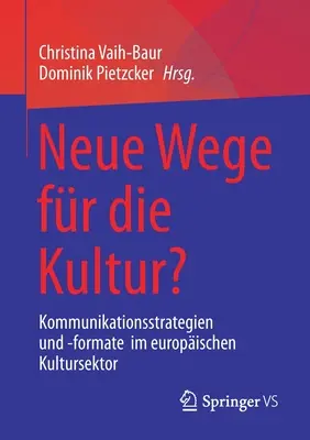 Nuevas vías para la cultura: Kommunikationsstrategien Und -Formate Im Europischen Kultursektor - Neue Wege Fr Die Kultur?: Kommunikationsstrategien Und -Formate Im Europischen Kultursektor