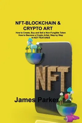 Nft-Blockchain y criptoarte: cómo crear, comprar y vender un token no fungible Cómo convertirse en criptoartista, paso a paso 14 CARACTERÍSTICAS CLAVE - Nft-Blockchain & Crypto Art: How to Create, Buy and Sell a Non-Fungible Token How to Become a Crypto Artist, Step by Step 14 KEY FEATURES