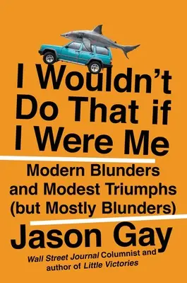 Yo no haría eso si fuera yo: Desatinos modernos y modestos triunfos (pero sobre todo desatinos) - I Wouldn't Do That If I Were Me: Modern Blunders and Modest Triumphs (But Mostly Blunders)
