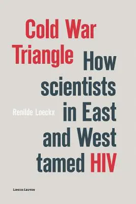 Triángulo de la Guerra Fría: Cómo los científicos de Oriente y Occidente domesticaron el VIH - Cold War Triangle: How Scientists in East and West Tamed HIV