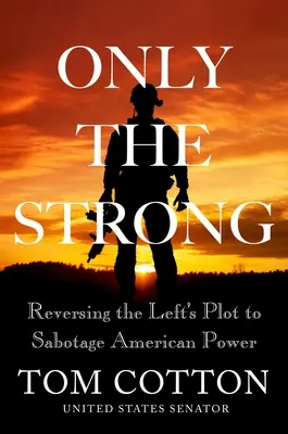 Sólo los fuertes: Revertir el complot de la izquierda para sabotear el poder estadounidense - Only the Strong: Reversing the Left's Plot to Sabotage American Power