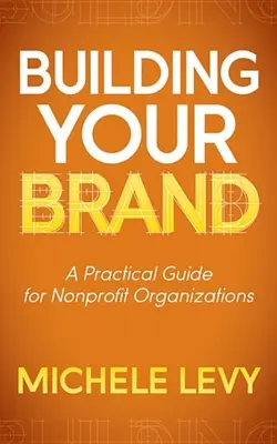 Construir su marca: Guía práctica para organizaciones sin ánimo de lucro - Building Your Brand: A Practical Guide for Nonprofit Organizations