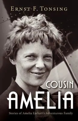 La prima Amelia: Historias de la aventurera familia de Amelia Earhart - Cousin Amelia: Stories of Amelia Earhart's Adventurous Family