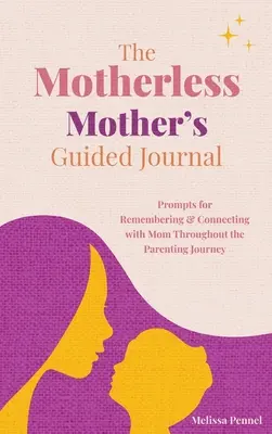 Diario de la madre huérfana: Sugerencias para recordar a mamá y conectar con ella a lo largo de la crianza de los hijos - The Motherless Mother's Guided Journal: Prompts for Remembering and Connecting with Mom Throughout the Parenting Journey