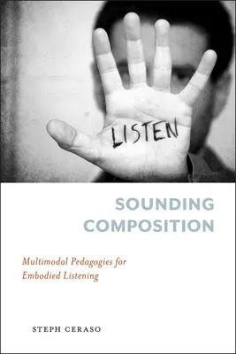 Composición sonora: Pedagogías multimodales para la escucha incorporada - Sounding Composition: Multimodal Pedagogies for Embodied Listening