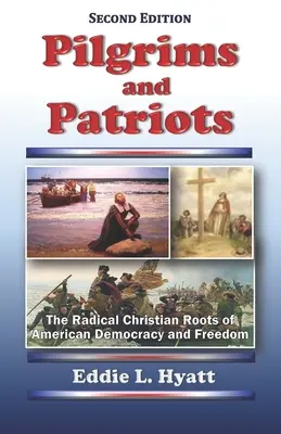 Peregrinos y patriotas: Las raíces cristianas radicales de la democracia y la libertad estadounidenses - Pilgrims and Patriots: The Radical Christian Roots of American Democracy and Freedom