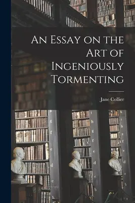 Un ensayo sobre el arte de atormentar ingeniosamente - An Essay on the Art of Ingeniously Tormenting
