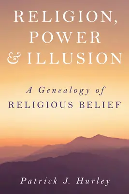 Religión, poder e ilusión: Genealogía de las creencias religiosas - Religion, Power, and Illusion: A Genealogy of Religious Belief