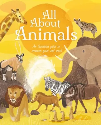 Todo sobre los animales: Guía ilustrada de criaturas grandes y pequeñas - All about Animals: An Illustrated Guide to Creatures Great and Small