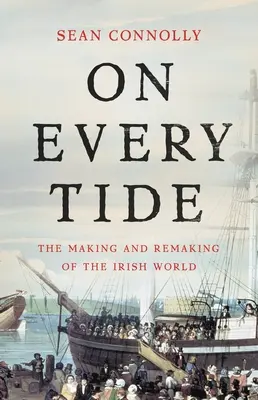 On Every Tide: The Making and Remaking of the Irish World (En todas las mareas: creación y reconstrucción del mundo irlandés) - On Every Tide: The Making and Remaking of the Irish World