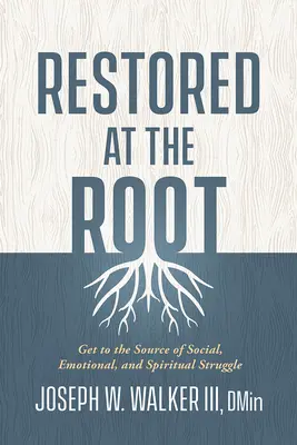 Restaurado desde la raíz: Llegar al origen de la lucha social, emocional y espiritual - Restored at the Root: Get to the Source of Social, Emotional, and Spiritual Struggle