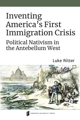 Inventando la primera crisis migratoria de América: El nativismo político en el Oeste antebellum - Inventing America's First Immigration Crisis: Political Nativism in the Antebellum West