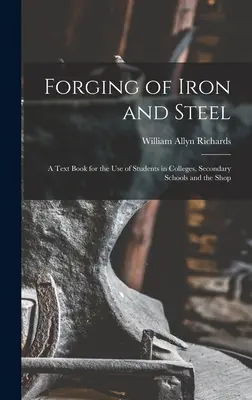 Forja del hierro y del acero: Un libro de texto para el uso de los estudiantes en colegios, escuelas secundarias y el taller - Forging of Iron and Steel: A Text Book for the Use of Students in Colleges, Secondary Schools and the Shop