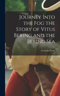 Viaje a la niebla: la historia de Vitus Bering y el mar de Bering - Journey Into the Fog the Story of Vitus Bering and the Bering Sea
