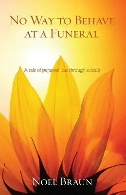 No hay forma de comportarse en un funeral: Una historia de pérdida personal por suicidio - No Way to Behave at a Funeral: A Tale of Personal Loss Through Suicide