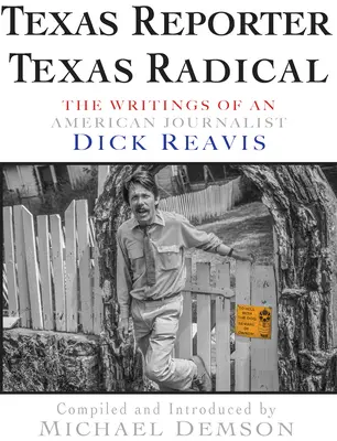 Texas Reporter, Texas Radical: Los escritos del periodista Dick J. Reavis - Texas Reporter, Texas Radical: The Writings of Journalist Dick J. Reavis