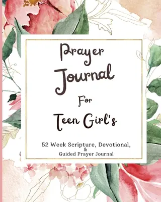 Diario de oración para chicas adolescentes: 52 semanas de escrituras, devocional y diario de oración guiada. - Prayer Journal For Teen Girls: 52 week scripture, devotional, and guided prayer journal