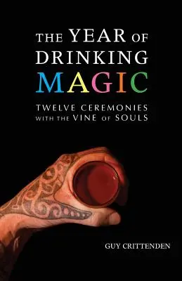 El Año de la Magia Bebida: Doce Ceremonias con la Vid de las Almas - The Year of Drinking Magic: Twelve Ceremonies with the Vine of Souls