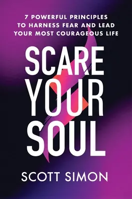 Asusta a tu alma: 7 poderosos principios para dominar el miedo y vivir con valentía - Scare Your Soul: 7 Powerful Principles to Harness Fear and Lead Your Most Courageous Life