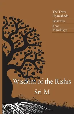 La sabiduría de los Rishis: Los Tres Upanishads: Ishavasya, Kena y Mandukya - Wisdom of the Rishis: The Three Upanishads: Ishavasya, Kena & Mandukya