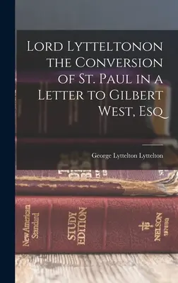 Lord Lyttelton sobre la Conversión de San Pablo en una Carta a Gilbert West, Esq. - Lord Lytteltonon the Conversion of St. Paul in a Letter to Gilbert West, Esq