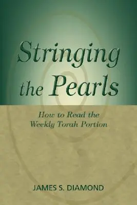 Ensartando perlas: Cómo leer la porción semanal de la Torá - Stringing the Pearls: How to Read the Weekly Torah Portion