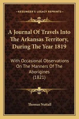 Diario de viaje por el territorio de Arkansas durante el año 1819: con observaciones ocasionales sobre las costumbres de los aborígenes - A Journal Of Travels Into The Arkansas Territory, During The Year 1819: With Occasional Observations On The Manners Of The Aborigines