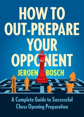 Cómo preparar mejor al rival: Guía completa para preparar con éxito una apertura de ajedrez - How to Out-Prepare Your Opponent: A Complete Guide to Successful Chess Opening Preparation