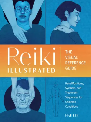 Reiki Ilustrado: La Guía Visual de Referencia de las Posiciones de las Manos, Símbolos y Secuencias de Tratamiento para Afecciones Comunes - Reiki Illustrated: The Visual Reference Guide of Hand Positions, Symbols, and Treatment Sequences for Common Conditions