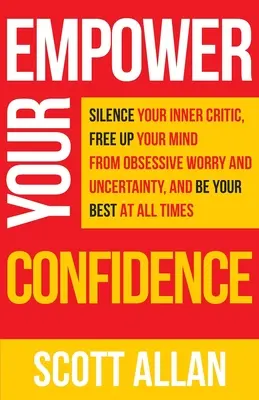 Potencia tu confianza: Silencia a tu crítico interior, libera tu mente de la incertidumbre obsesiva y da lo mejor de ti en todo momento. - Empower Your Confidence: Silence Your Inner Critic, Free Up Your Mind from Obsessive Uncertainty, and Be Your Best at All Times