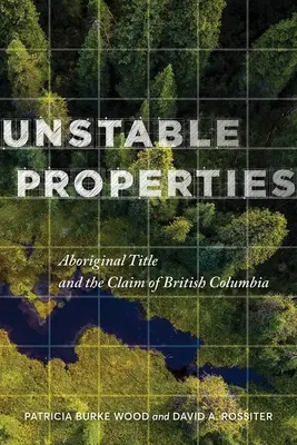 Propiedades inestables: Los títulos aborígenes y la reivindicación de la Columbia Británica - Unstable Properties: Aboriginal Title and the Claim of British Columbia