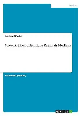 Arte callejero. Der ffentliche Raum als Medium - Street Art. Der ffentliche Raum als Medium