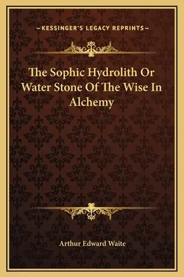 El Hidrolito Sófico o Piedra de Agua de los Sabios en Alquimia - The Sophic Hydrolith Or Water Stone Of The Wise In Alchemy