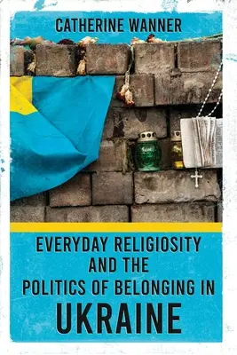 Religiosidad cotidiana y política de pertenencia en Ucrania - Everyday Religiosity and the Politics of Belonging in Ukraine