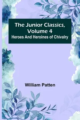 Clásicos infantiles, volumen 4: Héroes y heroínas de caballería - The Junior Classics, Volume 4: Heroes and heroines of chivalry