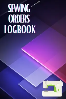 Cuaderno de órdenes de costura: Diario de costura para llevar un registro de los proyectos de costura - Sewing Orders LogBook: Keep Track of Your Service Dressmaking Journal To Keep Record of Sewing Projects