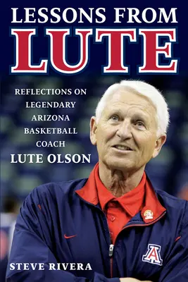 Lecciones de Lute: Reflexiones sobre el legendario entrenador de baloncesto de Arizona Lute Olson - Lessons from Lute: Reflections on Legendary Arizona Basketball Coach Lute Olson