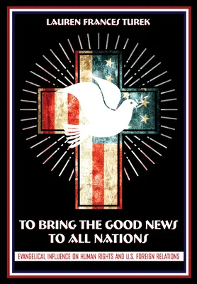 Llevar la buena nueva a todas las naciones: La influencia evangélica en los derechos humanos y las relaciones exteriores de Estados Unidos - To Bring the Good News to All Nations: Evangelical Influence on Human Rights and U.S. Foreign Relations